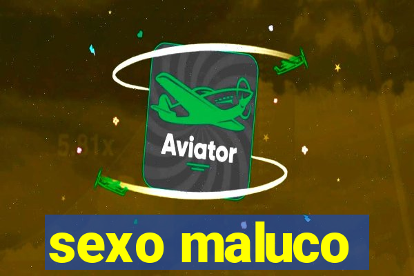 sexo maluco